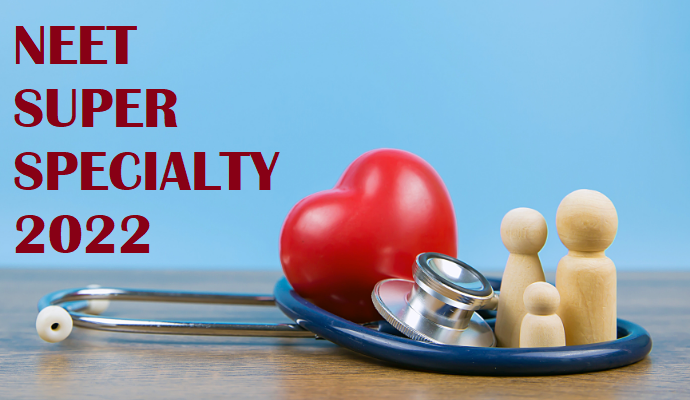NEET SS 2022 (National Eligibility cum Entrance Test Super Specialty Courses) | Important Dates | Notification | Syllabus | Exam Pattern | Subject-wise Syllabus | Exam Centre | Preparation Tips | Result | Counselling